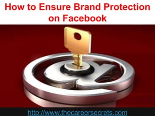 How to Ensure Brand Protection
on Facebook

http://www.thecareersecrets.com

 