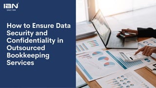 How to Ensure Data
Security and
Confidentiality in
Outsourced
Bookkeeping
Services
 