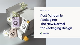 Post Pandemic
Packaging:
The New Normal
for Packaging Design
S L I D E S H A R E
 
