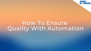 How To Ensure
Quality With Automation
 