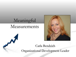 Carla BendeichCarla Bendeich
Organizational Development LeaderOrganizational Development Leader
Meaningful
Measurements
 