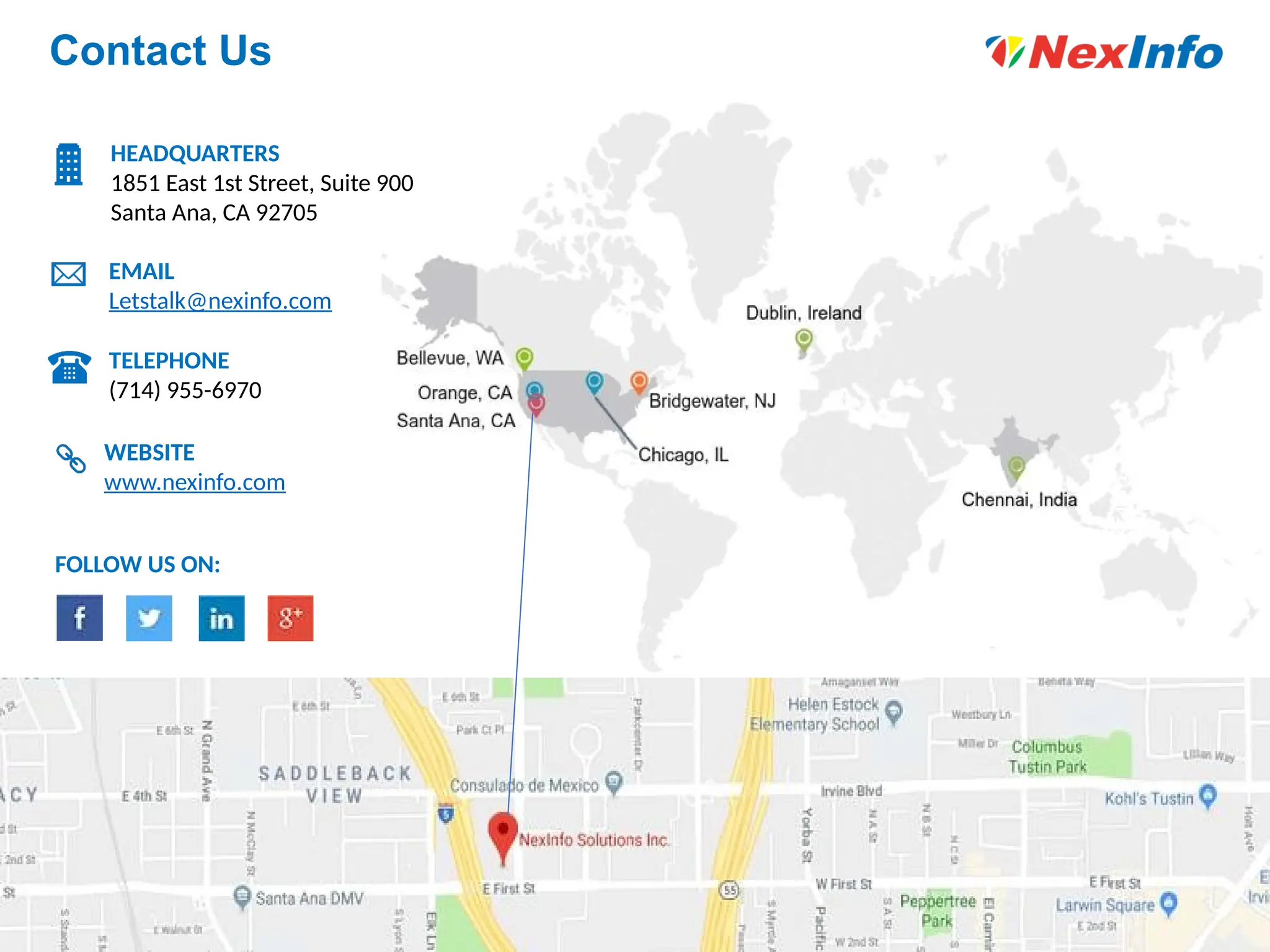 Contact Us
HEADQUARTERS
1851 East 1st Street, Suite 900
Santa Ana, CA 92705
EMAIL
Letstalk@nexinfo.com
TELEPHONE
(714) 955-6970
WEBSITE
www.nexinfo.com
FOLLOW US ON:
 