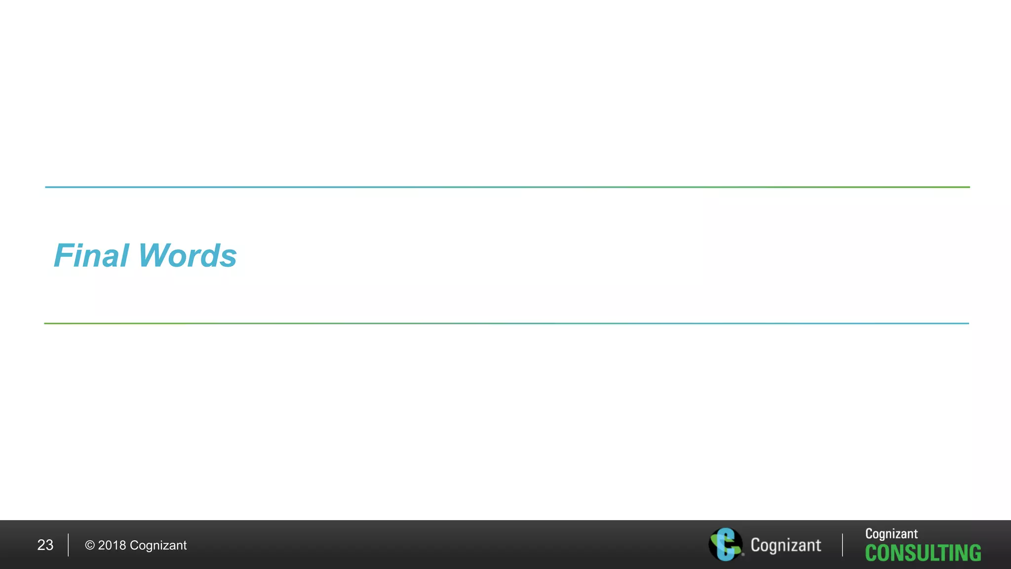 © 2018 Cognizant23
Final Words
 