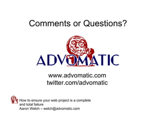 Comments or Questions?



                        Yay! There is:

                 www.advomatic.com
                twitt...