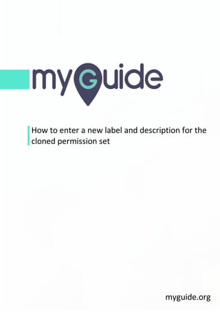 How to enter a new label and description for the
cloned permission set
myguide.org
 