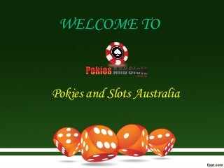 WELCOME TO
Pokies and Slots Australia
 