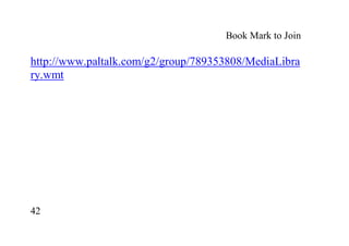 42
Book Mark to Join
http://www.paltalk.com/g2/group/789353808/MediaLibra
ry.wmt
 