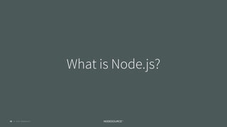 © 2018 NodeSource C O N F I D E N T I A L
What is Node.js?
38
 