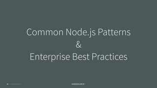 © 2018 NodeSource C O N F I D E N T I A L
Common Node.js Patterns
&
Enterprise Best Practices
49
 