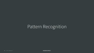 © 2018 NodeSource C O N F I D E N T I A L5
Pattern Recognition
 
