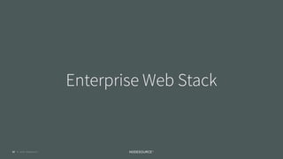 © 2018 NodeSource C O N F I D E N T I A L
Enterprise Web Stack
57
 