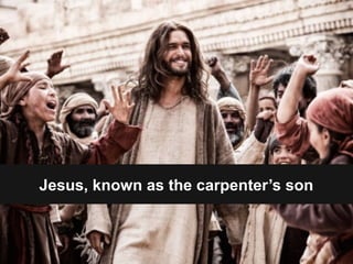 Jesus, known as the carpenter’s son
 