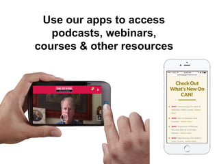 Use our apps to access
podcasts, webinars,
courses & other resources
 