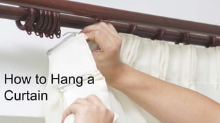 How to Hang a
Curtain