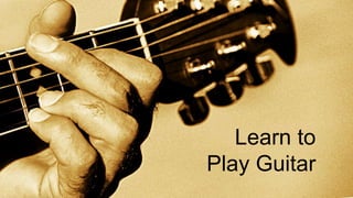 Learn to
Play Guitar