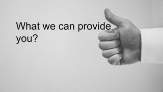 What we can provide
you?