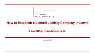 How to Establish a Limited Liability Company in Latvia
© Law Office „Rasa & Ešenvalds”
www.readvokati.lv
 