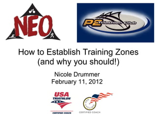 How to Establish Training Zones
    (and why you should!)
         Nicole Drummer
        February 11, 2012
 