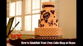 How to Establish Your Own Cake Shop at Home
 
