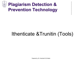 Plagiarism Detection &
Prevention Technology
Ithenticate &Trunitin (Tools)
Papered by :Dr. Hamdan M. Al-Sabri
 