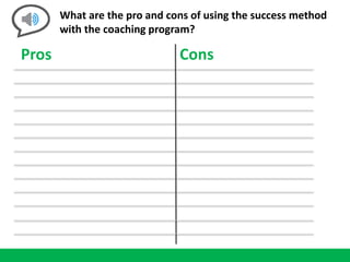 What are the pro and cons of using the success method
with the coaching program?
Pros Cons
 