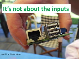 Image CC – by Michael Coghlan
It’s not about the inputs
 