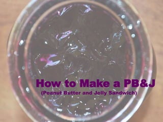 How to Make a PB&J
(Peanut Butter and Jelly Sandwich)
 