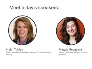 Meet today’s speakers:




Heidi Tobias                                            Maggie Georgieva
Senior Manager of Dist...