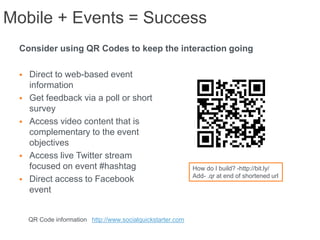 Mobile + Events = Success
 Consider using QR Codes to keep the interaction going

    Direct to web-based event
     info...
