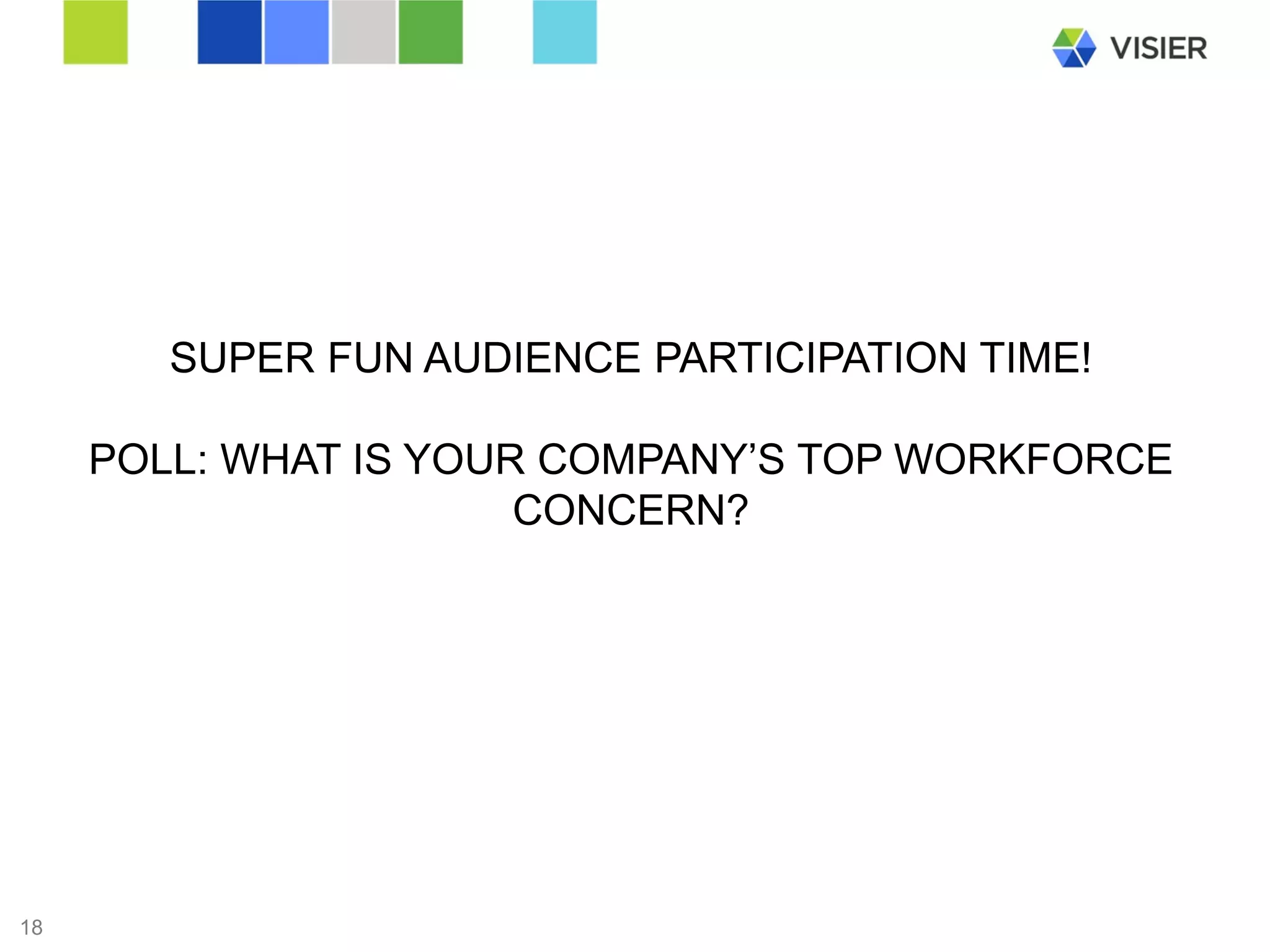 Page 18 
SUPER FUN AUDIENCE PARTICIPATION TIME! POLL: WHAT IS YOUR COMPANY’S TOP WORKFORCE CONCERN? 
18 
 