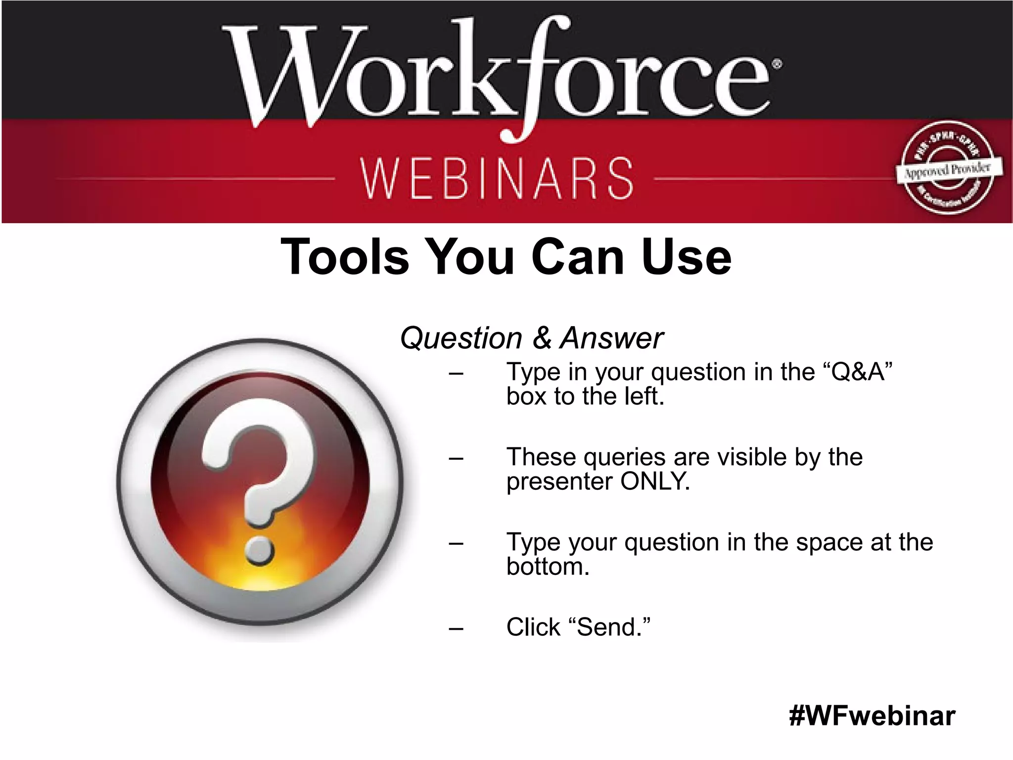 #WFwebinar 
Tools You Can Use 
Question & Answer 
–Type in your question in the “Q&A” box to the left. 
–These queries are visible by the presenter ONLY. 
–Type your question in the space at the bottom. 
–Click “Send.”  
