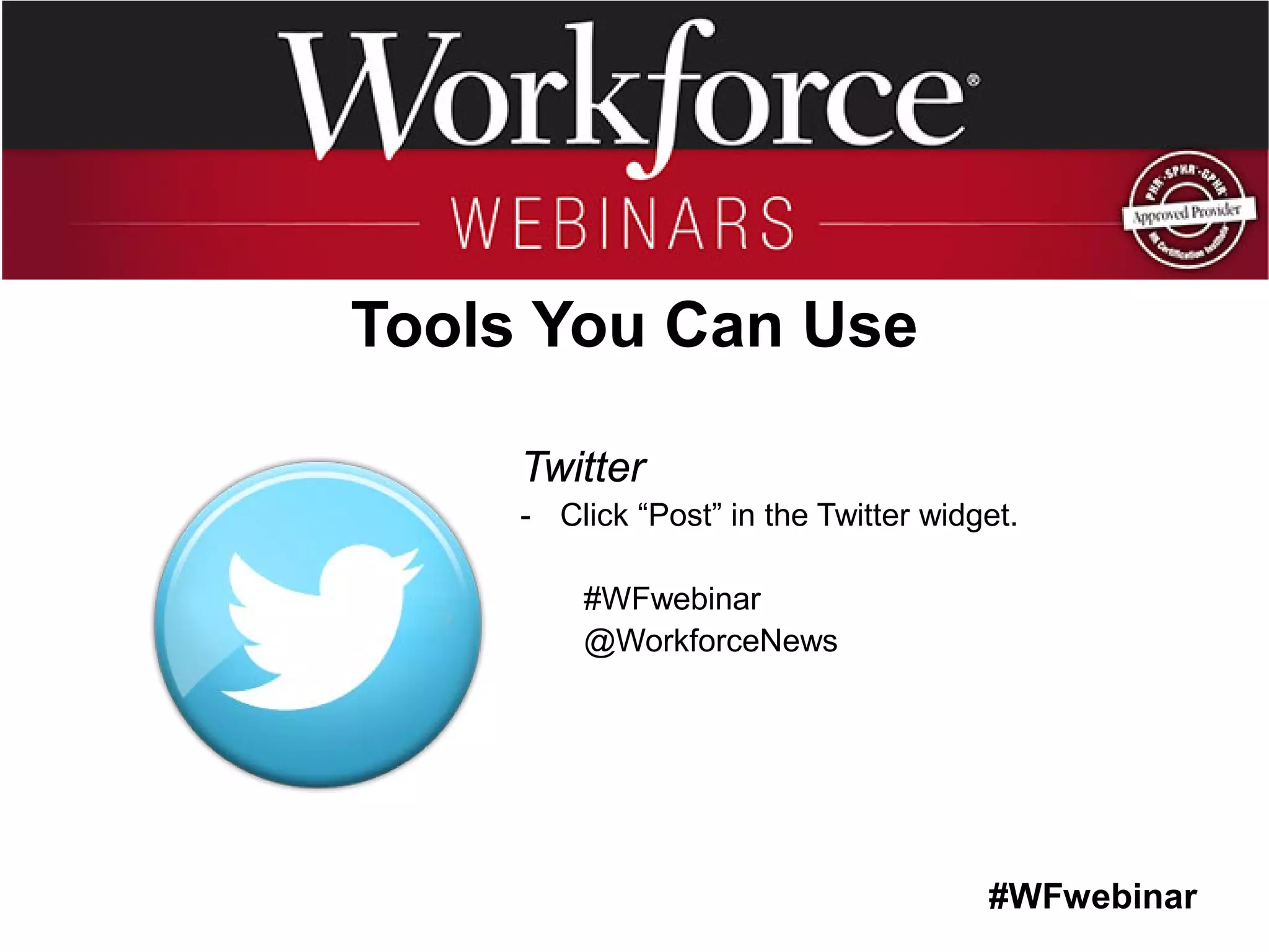 #WFwebinar 
Tools You Can Use 
Twitter 
-Click “Post” in the Twitter widget. 
#WFwebinar 
@WorkforceNews  