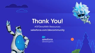 Thank You!
#SFDevsAMA Resources:
salesforce.com/devcommunity
 