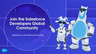 Join the Salesforce
Developers Global
Community
salesforce.com/devcommunity
 