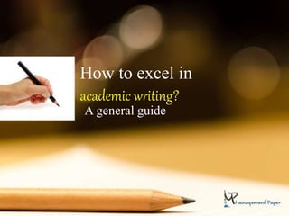 How to excel in
academic writing?
A general guide
 