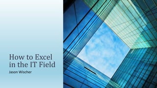 Jason Wischer
How to Excel
in the IT Field
 