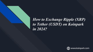 How to Exchange Ripple (XRP)
to Tether (USDT) on Koinpark
in 2024?
 