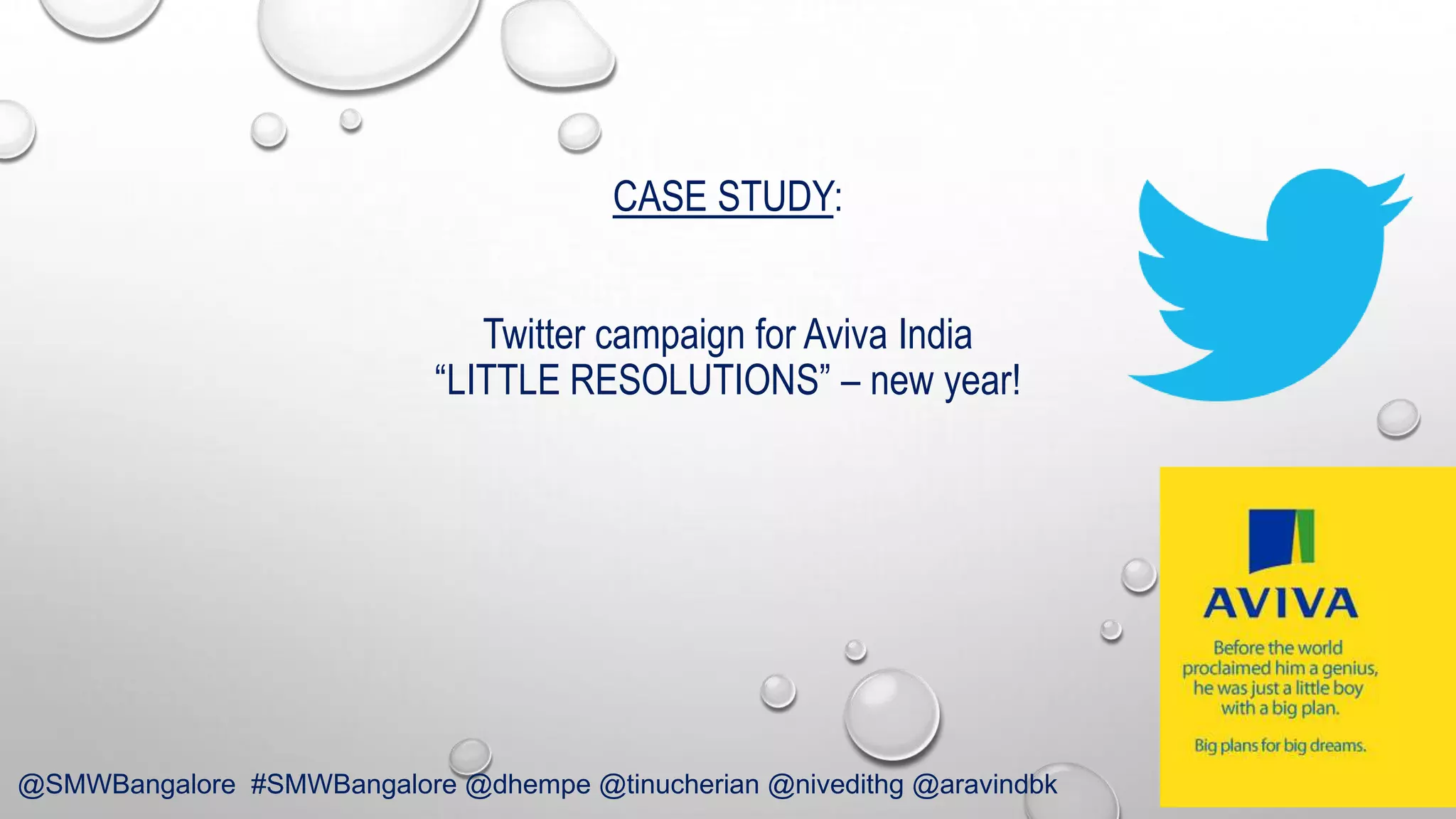 CASE STUDY:
Twitter campaign for Aviva India
“LITTLE RESOLUTIONS” – new year!

@SMWBangalore #SMWBangalore @dhempe @tinucherian @nivedithg @aravindbk

 
