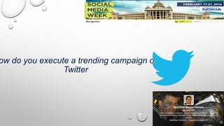 ow do you execute a trending campaign on
Twitter

 