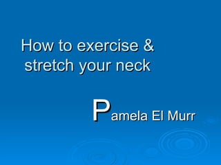 How to exercise & stretch your neck P amela El Murr 