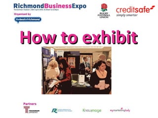 How to Exhibit 
A presentation for exhibitors at 
Richmond Expo 
 