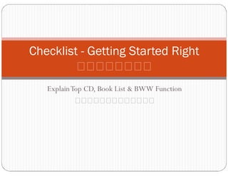 ExplainTop CD, Book List & BWW Function
讲解光碟，书本和贝瑞德会议
Checklist - Getting Started Right
如何协助新人开始
 