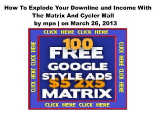 How To Explode Your Downline and Income With
        The Matrix And Cycler Mall
        by mpn | on March 26, 2013
 