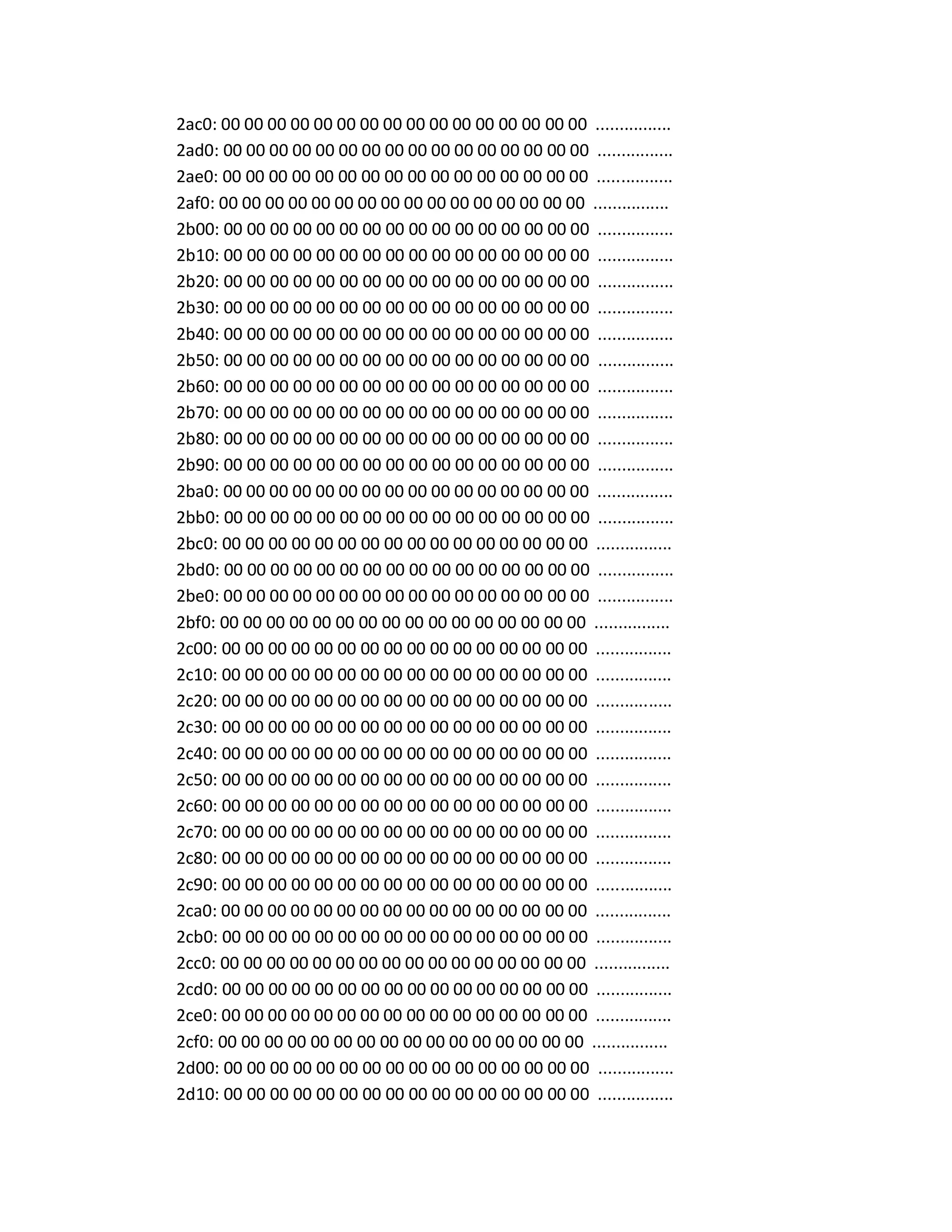 2ac0: 00 00 00 00 00 00 00 00 00 00 00 00 00 00 00 00 ................
2ad0: 00 00 00 00 00 00 00 00 00 00 00 00 00 00 00 00 ................
2ae0: 00 00 00 00 00 00 00 00 00 00 00 00 00 00 00 00 ................
2af0: 00 00 00 00 00 00 00 00 00 00 00 00 00 00 00 00 ................
2b00: 00 00 00 00 00 00 00 00 00 00 00 00 00 00 00 00 ................
2b10: 00 00 00 00 00 00 00 00 00 00 00 00 00 00 00 00 ................
2b20: 00 00 00 00 00 00 00 00 00 00 00 00 00 00 00 00 ................
2b30: 00 00 00 00 00 00 00 00 00 00 00 00 00 00 00 00 ................
2b40: 00 00 00 00 00 00 00 00 00 00 00 00 00 00 00 00 ................
2b50: 00 00 00 00 00 00 00 00 00 00 00 00 00 00 00 00 ................
2b60: 00 00 00 00 00 00 00 00 00 00 00 00 00 00 00 00 ................
2b70: 00 00 00 00 00 00 00 00 00 00 00 00 00 00 00 00 ................
2b80: 00 00 00 00 00 00 00 00 00 00 00 00 00 00 00 00 ................
2b90: 00 00 00 00 00 00 00 00 00 00 00 00 00 00 00 00 ................
2ba0: 00 00 00 00 00 00 00 00 00 00 00 00 00 00 00 00 ................
2bb0: 00 00 00 00 00 00 00 00 00 00 00 00 00 00 00 00 ................
2bc0: 00 00 00 00 00 00 00 00 00 00 00 00 00 00 00 00 ................
2bd0: 00 00 00 00 00 00 00 00 00 00 00 00 00 00 00 00 ................
2be0: 00 00 00 00 00 00 00 00 00 00 00 00 00 00 00 00 ................
2bf0: 00 00 00 00 00 00 00 00 00 00 00 00 00 00 00 00 ................
2c00: 00 00 00 00 00 00 00 00 00 00 00 00 00 00 00 00 ................
2c10: 00 00 00 00 00 00 00 00 00 00 00 00 00 00 00 00 ................
2c20: 00 00 00 00 00 00 00 00 00 00 00 00 00 00 00 00 ................
2c30: 00 00 00 00 00 00 00 00 00 00 00 00 00 00 00 00 ................
2c40: 00 00 00 00 00 00 00 00 00 00 00 00 00 00 00 00 ................
2c50: 00 00 00 00 00 00 00 00 00 00 00 00 00 00 00 00 ................
2c60: 00 00 00 00 00 00 00 00 00 00 00 00 00 00 00 00 ................
2c70: 00 00 00 00 00 00 00 00 00 00 00 00 00 00 00 00 ................
2c80: 00 00 00 00 00 00 00 00 00 00 00 00 00 00 00 00 ................
2c90: 00 00 00 00 00 00 00 00 00 00 00 00 00 00 00 00 ................
2ca0: 00 00 00 00 00 00 00 00 00 00 00 00 00 00 00 00 ................
2cb0: 00 00 00 00 00 00 00 00 00 00 00 00 00 00 00 00 ................
2cc0: 00 00 00 00 00 00 00 00 00 00 00 00 00 00 00 00 ................
2cd0: 00 00 00 00 00 00 00 00 00 00 00 00 00 00 00 00 ................
2ce0: 00 00 00 00 00 00 00 00 00 00 00 00 00 00 00 00 ................
2cf0: 00 00 00 00 00 00 00 00 00 00 00 00 00 00 00 00 ................
2d00: 00 00 00 00 00 00 00 00 00 00 00 00 00 00 00 00 ................
2d10: 00 00 00 00 00 00 00 00 00 00 00 00 00 00 00 00 ................
 