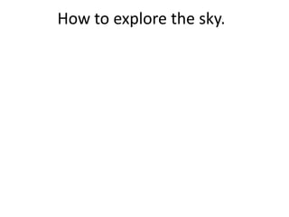 How to explore the sky. 