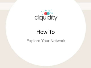 How To
Explore Your Network
 