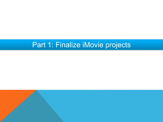 Part 1: Finalize iMovie projects
