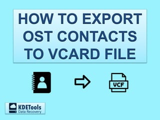 HOW TO EXPORT
OST CONTACTS
TO VCARD FILE
 