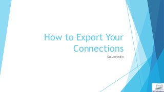 How to Export Your
Connections
On LinkedIn
 