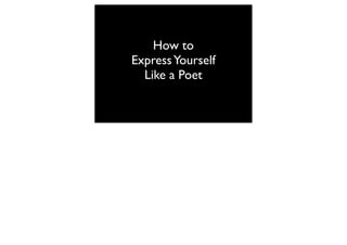 How to
Express Yourself
Like a Poet

 